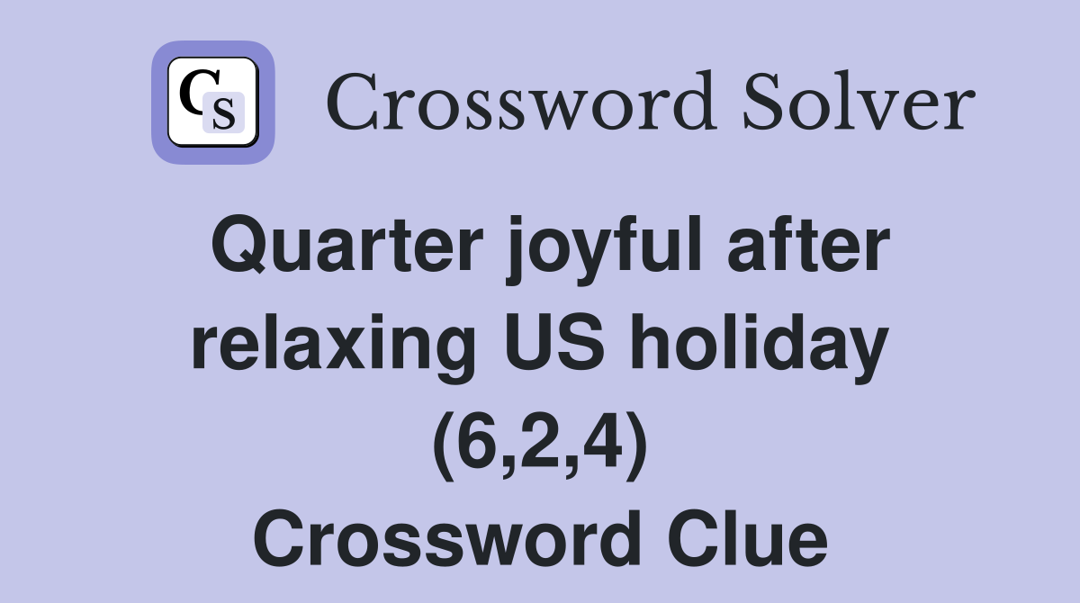 Quarter joyful after relaxing US holiday (6,2,4) Crossword Clue